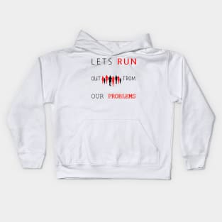 LETS RUN OUT FROM OUR PROBLEMS T-SHIRT Kids Hoodie